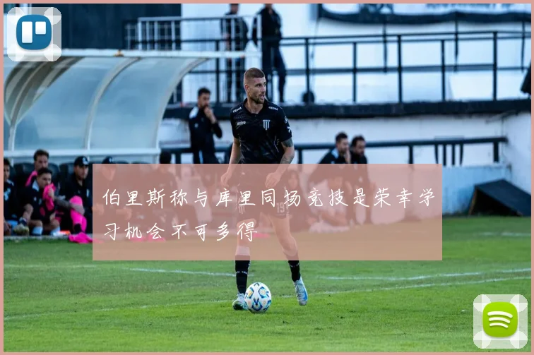 伯里斯称与库里同场竞技是荣幸学习机会不可多得